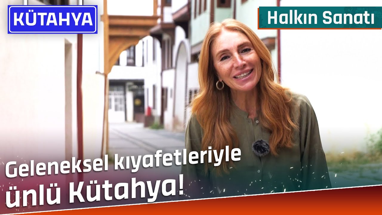 Geleneksel Kıyafetleriyle Ünlü Kütahya | Halkın Sanatı