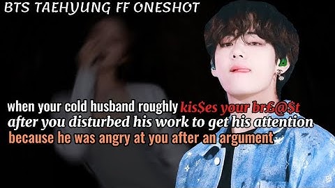 When your cold husband roughly k!sses your bre$t after you disturbed him ||Taehyung FF Oneshot Btsff