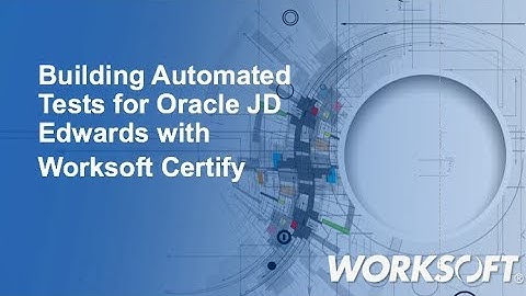 Test Automation for Oracle JD Edwards with Worksoft Certify
