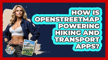 How Is OpenStreetMap Powering Hiking And Transport Apps? - The Geography Atlas