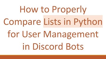 How to Properly Compare Lists in Python for User Management in Discord Bots