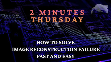 HOW TO SOLVE IMAGE RECONSTRUCTION FAILURE FAST AND EASY