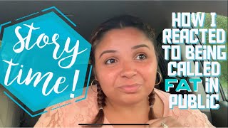 She Called Me A Fat B In Front Of Everyone