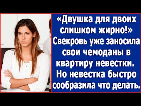 "Двушка для двоих слишком жирно!" Свекровь заносила свои чемоданы в квартиру невестки.