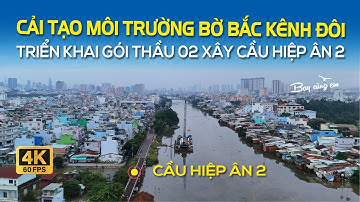 DỰ ÁN CẢI TẠO MÔI TRƯỜNG BỜ BẮC KÊNH ĐÔI | TRIỂN KHAI GÓI THẦU SỐ 2 XÂY CẦU HIỆP ÂN 2 MỚI