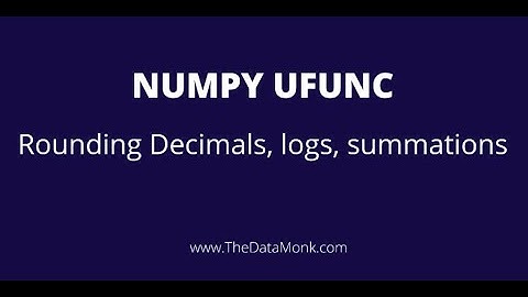 Ufunc Rounding Decimals, Logs, Summations in Python |Part 13 |Complete Numpy Tutorial |The Data Monk