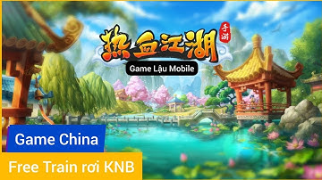 Game Lậu Mobile - Hiệp Khách GH china - Free Tool nạp không giới hạn - train rơi KNB