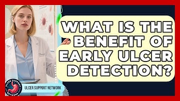 What Is The Benefit Of Early Ulcer Detection? - Ulcer Support Network