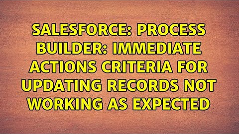 Process Builder: Immediate Actions Criteria for Updating Records not working as expected
