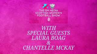 THE SM MEDIA SCOTTISH WOMEN’S FOOTBALL SHOW: With Special Guests Laura Boag & Chantelle McKay