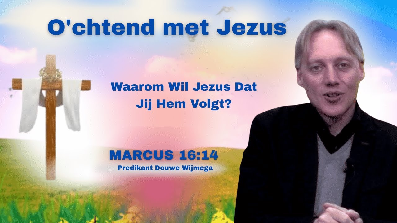 O'chtend met Jezus | MARCUS 16:14 (Predikant Douwe Wijmega)Waarom Wil Jezus Dat Jij Hem Volgt?BTLtv