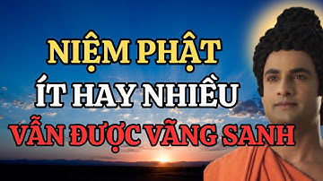 Niệm Phật Dù Ít Hay Nhiều Vẫn Được Vãng Sanh – Bí Mật Ít Ai Hiểu Rõ!
