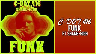 Funk C-Dot 416 Ft Shang-High