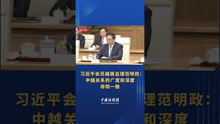 现场视频 习近平会见越南总理范明政：中越关系的广度和深度非同一般