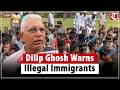 Dilip Ghosh warns illegal immigrants, says return voluntarily or face government action