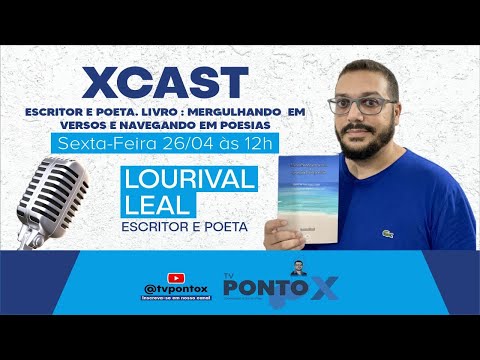 LOURIVAL LEAL - ESCRITOR #XCastTVPontoX PodCast EP 06 (26/04/2024)
