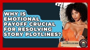 Why Is Emotional Payoff Crucial For Resolving Story Plotlines? - The Storytellers Room