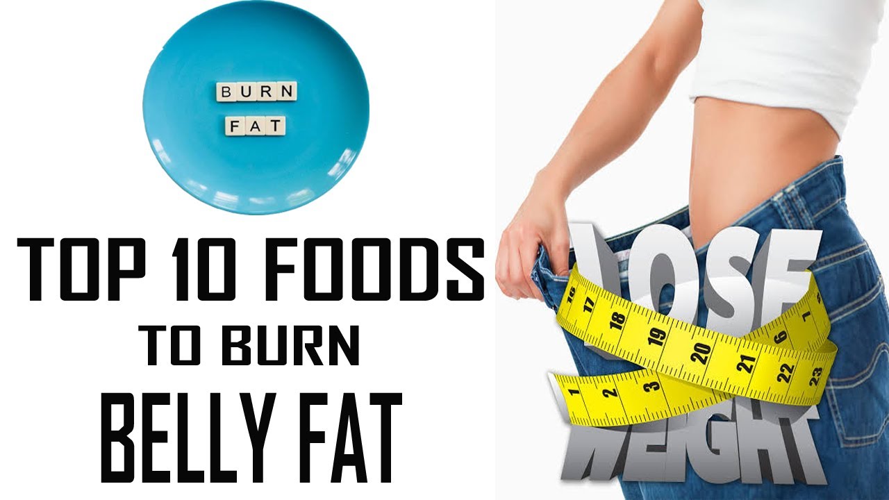 10 Foods That Will Help You Burn Belly Fat | Top 10 Fat Burning Foods ...