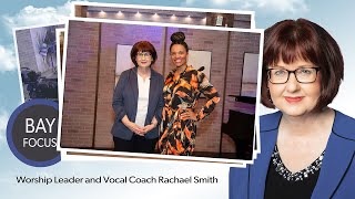 Bay Focus 696 - Music Artist, Worship Leader and Vocal Coach Rachael Smith
