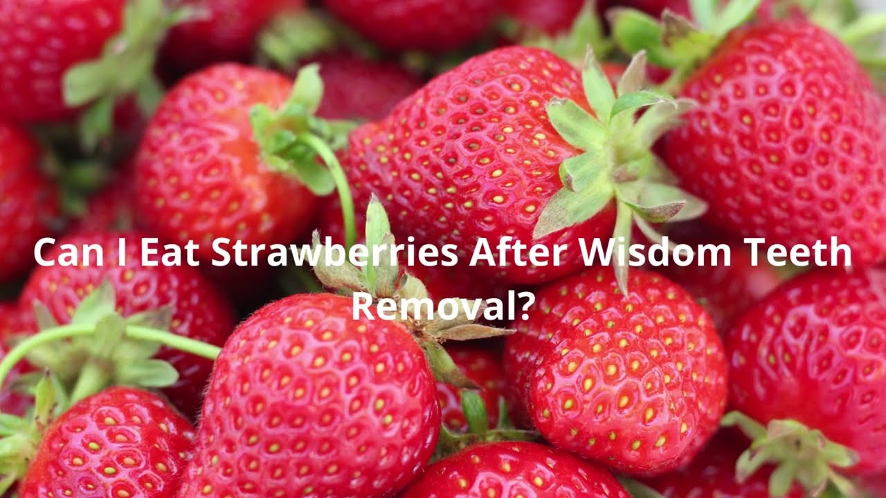 Can I Eat Strawberries After Wisdom Teeth Removal? | Let's Find Out!