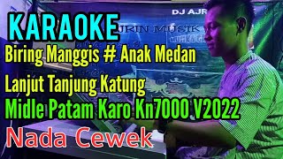 Biring Manggis - Anak Medan Lanjut Tanjung Katung [Karaoke] Patam Karo Kn7000 - Nada cewek