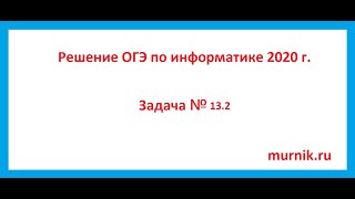 Решение ОГЭ по информатике 2020 г Задача № 13.2 Решение ОГЭ по информатике 2020 г Задача № 13.2