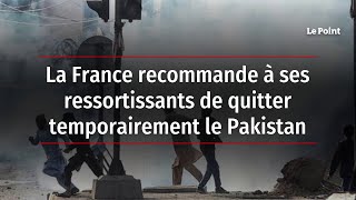 La France recommande à ses ressortissants de quitter temporairement le Pakistan