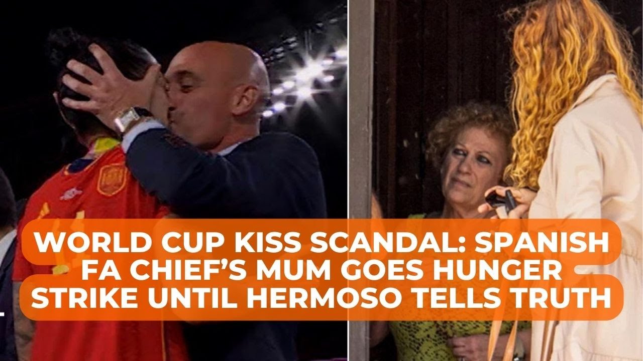 World Cup Kiss Scandal Spanish FA Chief’s Mum Goes Hunger Strike Until