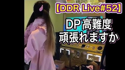 【DDR Live #52】DP18やる元気あるか？？？