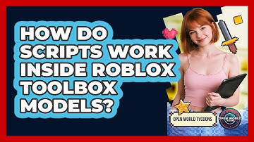 How Do Scripts Work Inside Roblox Toolbox Models? - Open World Tycoons