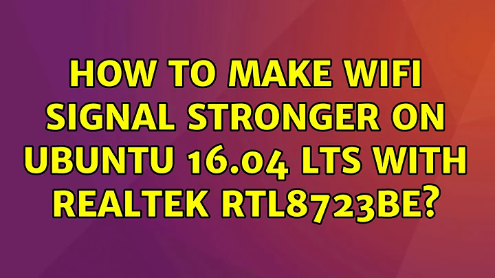 Ubuntu: How to make WiFi signal stronger on Ubuntu 16.04 LTS with Realtek RTL8723BE?