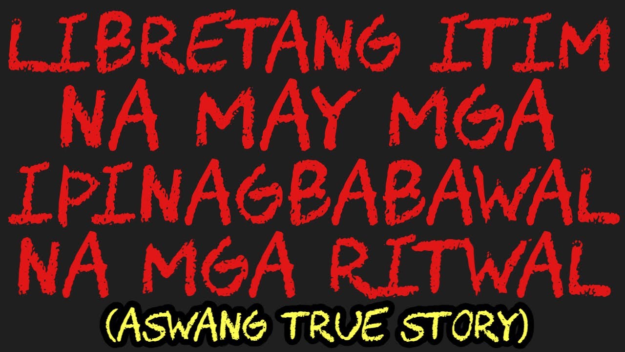 LIBRETANG ITIM NA MAY MGA IPINAGBABAWAL NA MGA RITWAL (Aswang True Story)