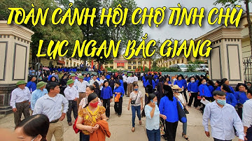 Độc đáo lễ hội chợ tình Chũ Lục Ngạn Bắc Giang 18/2 âm lịch 2021 | Lê Quý