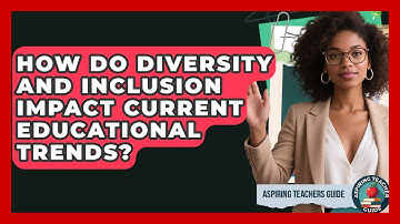 How Do Diversity And Inclusion Impact Current Educational Trends? - Aspiring Teacher Guide
