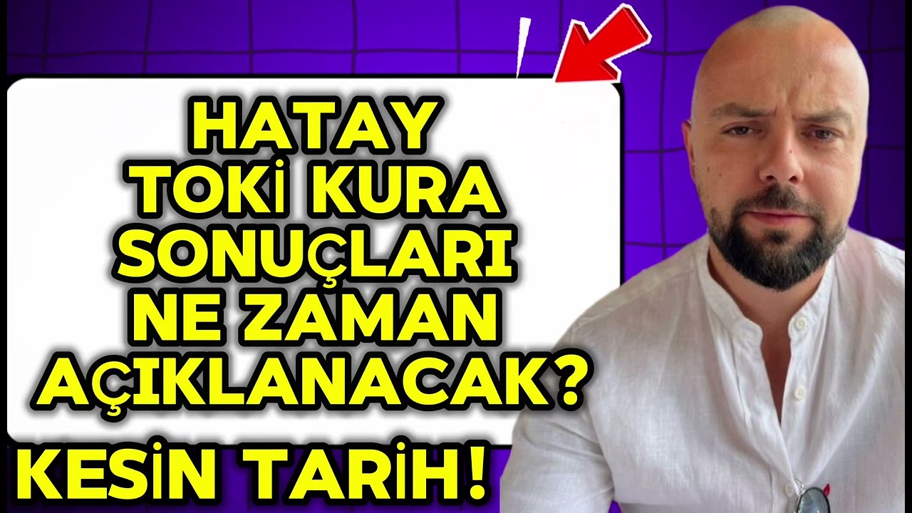 HATAY TOKİ KURA ÇEKİM SONUÇLARI NE ZAMAN? - 500BİN KONUT