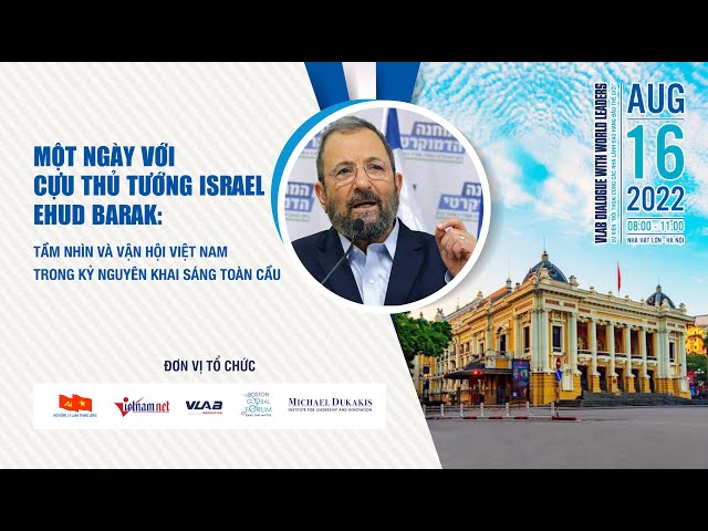 Đối thoại cùng các nhà lãnh đạo hàng đầu Thế giới - Ehud Barak (16/08/2022 tại Nhà Hát Lớn)