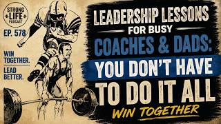 578 🎙️ Leadership Lessons for Busy Coaches & Dads: You Don't Have to do it ALL - WIN TOGETHER