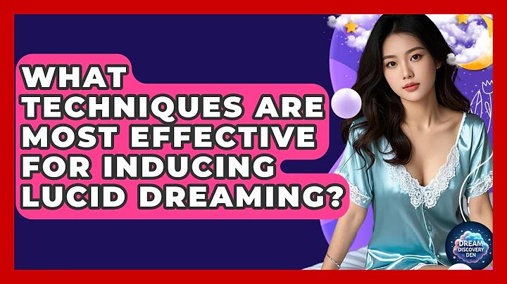 What Techniques Are Most Effective for Inducing Lucid Dreaming? - Dream Discovery Den