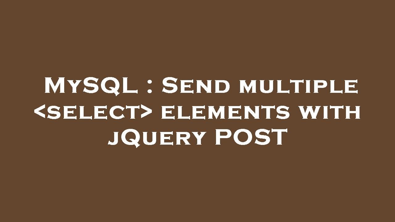 MySQL : Send multiple select elements with jQuery POST - YouTube