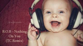 B.O.B - Nothing On You (TC Remix) HD