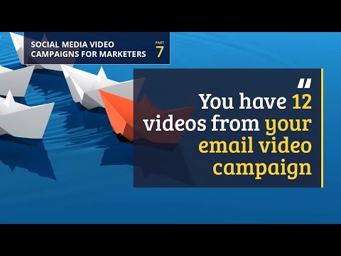 7: You have 12 videos from your email video campaign