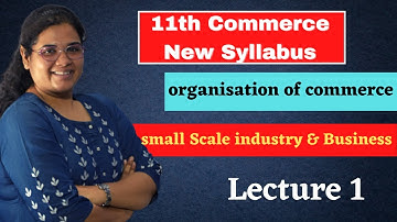 11th Commerce| Chapter 3|SMALL SCALE INDUSTRY & BUSINESS |OCM I Lecture 1 I Organization Of Commerce