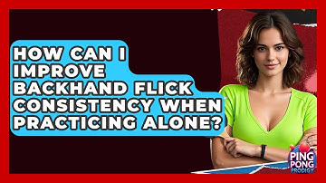 How Can I Improve Backhand Flick Consistency When Practicing Alone? - Ping Pong Prodigy