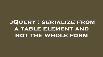 jQuery : serialize from a table element and not the whole form