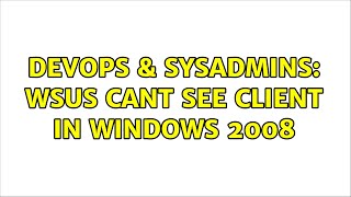 Famous DevOps & SysAdmins: wsus cant see client in windows 2008 (3 Solutions!!) Net Worth