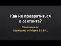 Евангелие от Марка 9:38-42 – «Как не превратиться в сектанта?»