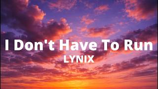 LYNIX - I Don't Have To Run (Lyrics)