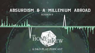 Absurdism & A Millennium Abroad | The Homebrew - A D&D Play Podcast | Campaign 1, Episode 0