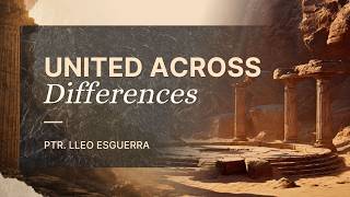 UNITED ACROSS DIFFERENCES | PTR. LLEO ESGUERRA | July 26, 2026 UNITED ACROSS DIFFERENCES | PTR. LLEO ESGUERRA | July 26, 2026
