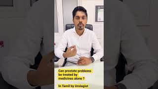 Can prostate problems be treated by medicines alone? Explained in Tamil by urologist Dr.Krishnamohan